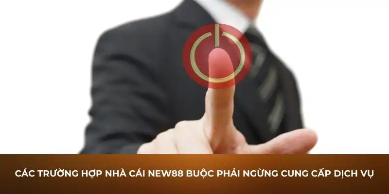 Các trường hợp nhà cái New88 buộc phải ngừng cung cấp dịch vụ