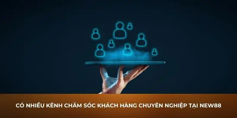 Có nhiều kênh chăm sóc khách hàng chuyên nghiệp tại New88