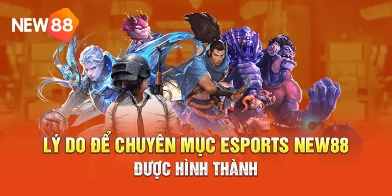 Lý do Esports New88 thu hút triệu cược thủ