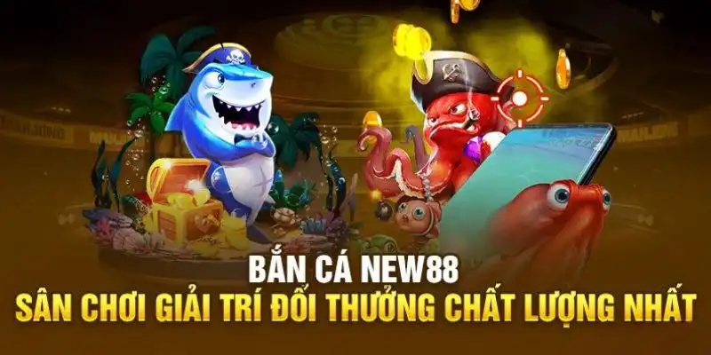 Bắn cá tại New88 được nhiều cược thủ yêu thích