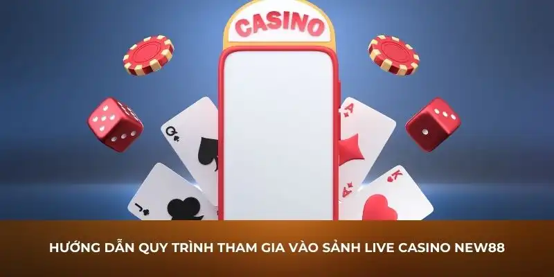 Hướng dẫn quy trình tham gia vào sảnh live casino New88