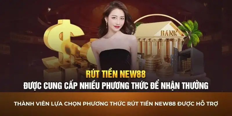 Thành viên lựa chọn phương thức rút tiền New88 được hỗ trợ