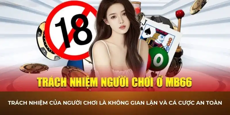 Trách nhiệm của người chơi là không gian lận và cá cược an toàn